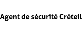 Agent de sécurité Créteil